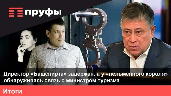 Директор «Башспирта» задержан, а у «пельменного короля» обнаружилась связь с министром туризма. Что происходит в Башкирии?